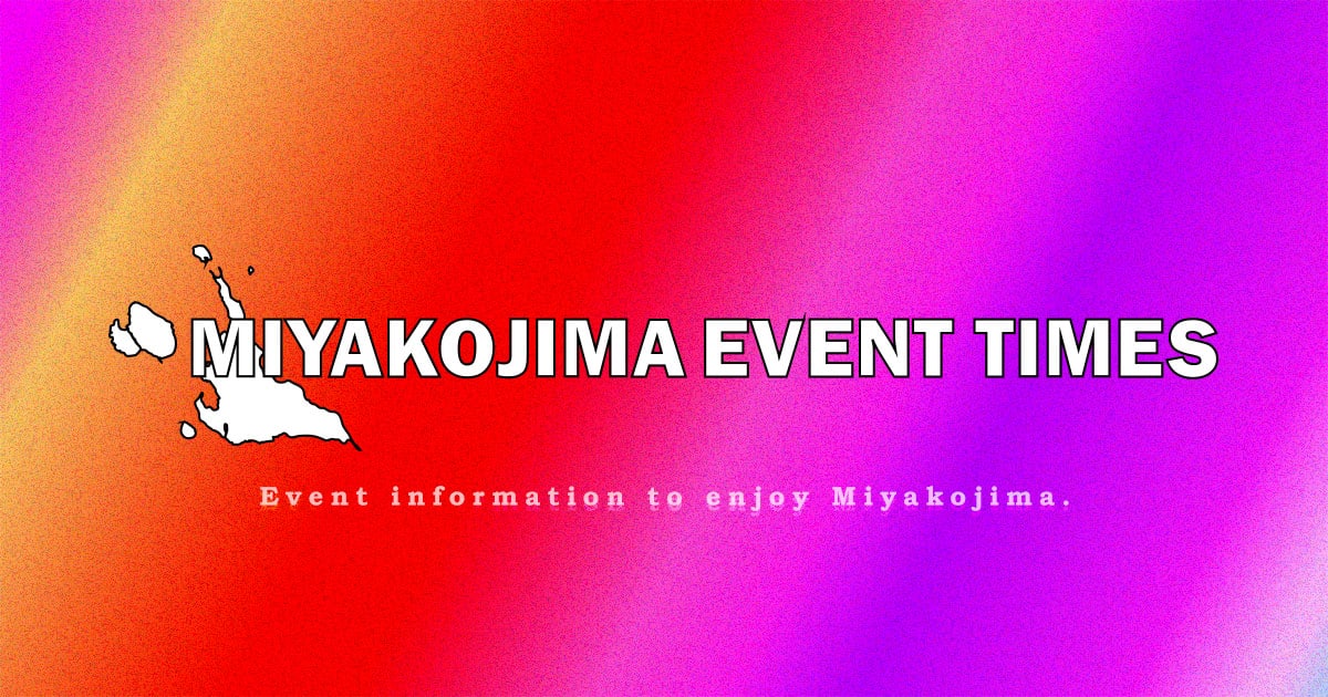 MIYAKOJIMA EVENT TIMES | 宮古島のイベント・行事・催し物情報！